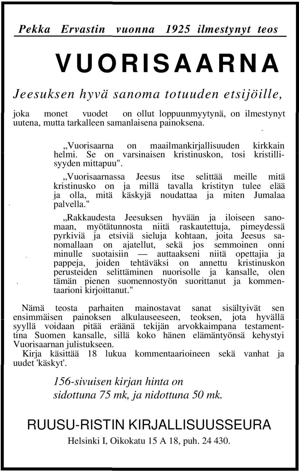 Vuorisaarnassa Jeesus itse selittää meille mitä kristinusko on ja millä tavalla kristityn tulee elää ja olla, mitä käskyjä noudattaa ja miten Jumalaa palvella.