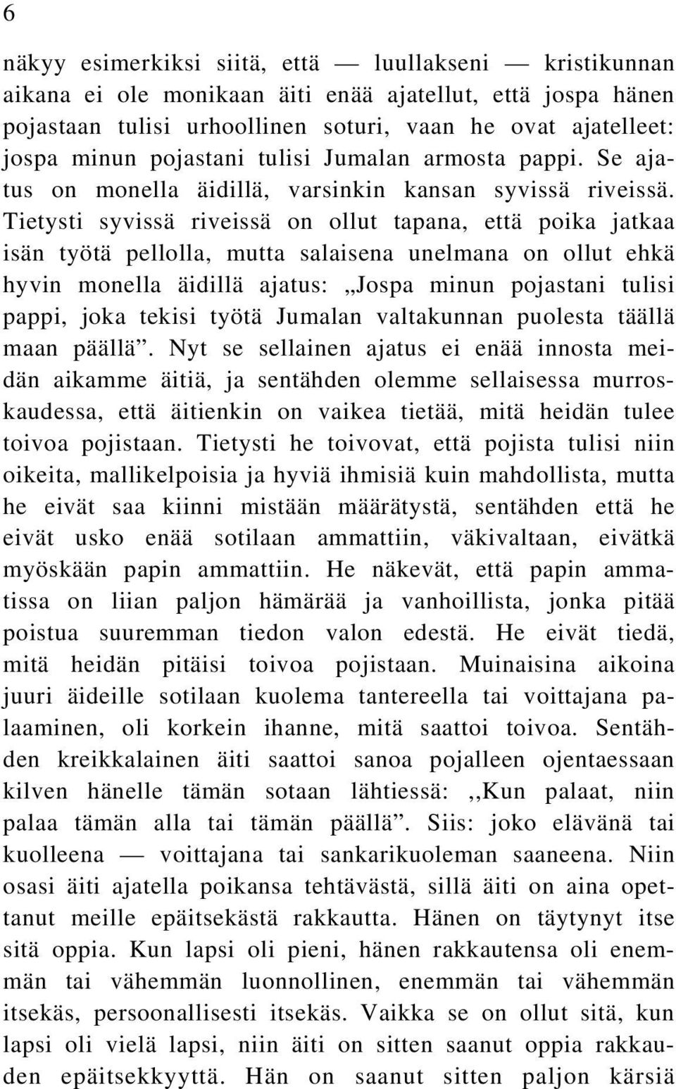 Tietysti syvissä riveissä on ollut tapana, että poika jatkaa isän työtä pellolla, mutta salaisena unelmana on ollut ehkä hyvin monella äidillä ajatus: Jospa minun pojastani tulisi pappi, joka tekisi