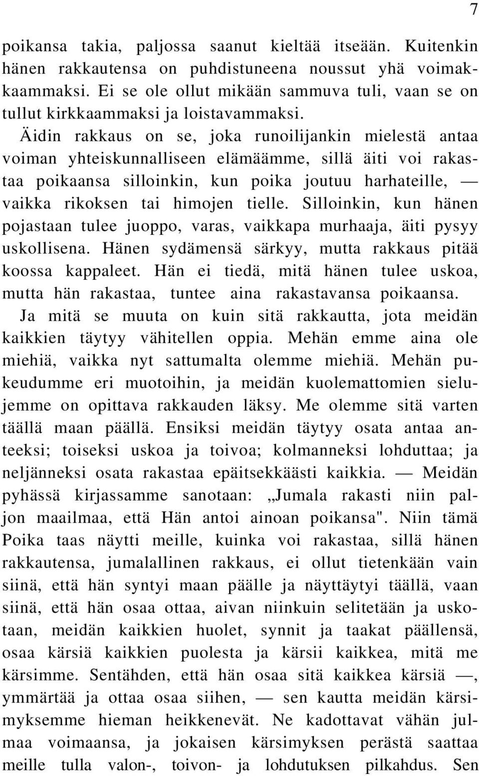 Äidin rakkaus on se, joka runoilijankin mielestä antaa voiman yhteiskunnalliseen elämäämme, sillä äiti voi rakastaa poikaansa silloinkin, kun poika joutuu harhateille, vaikka rikoksen tai himojen