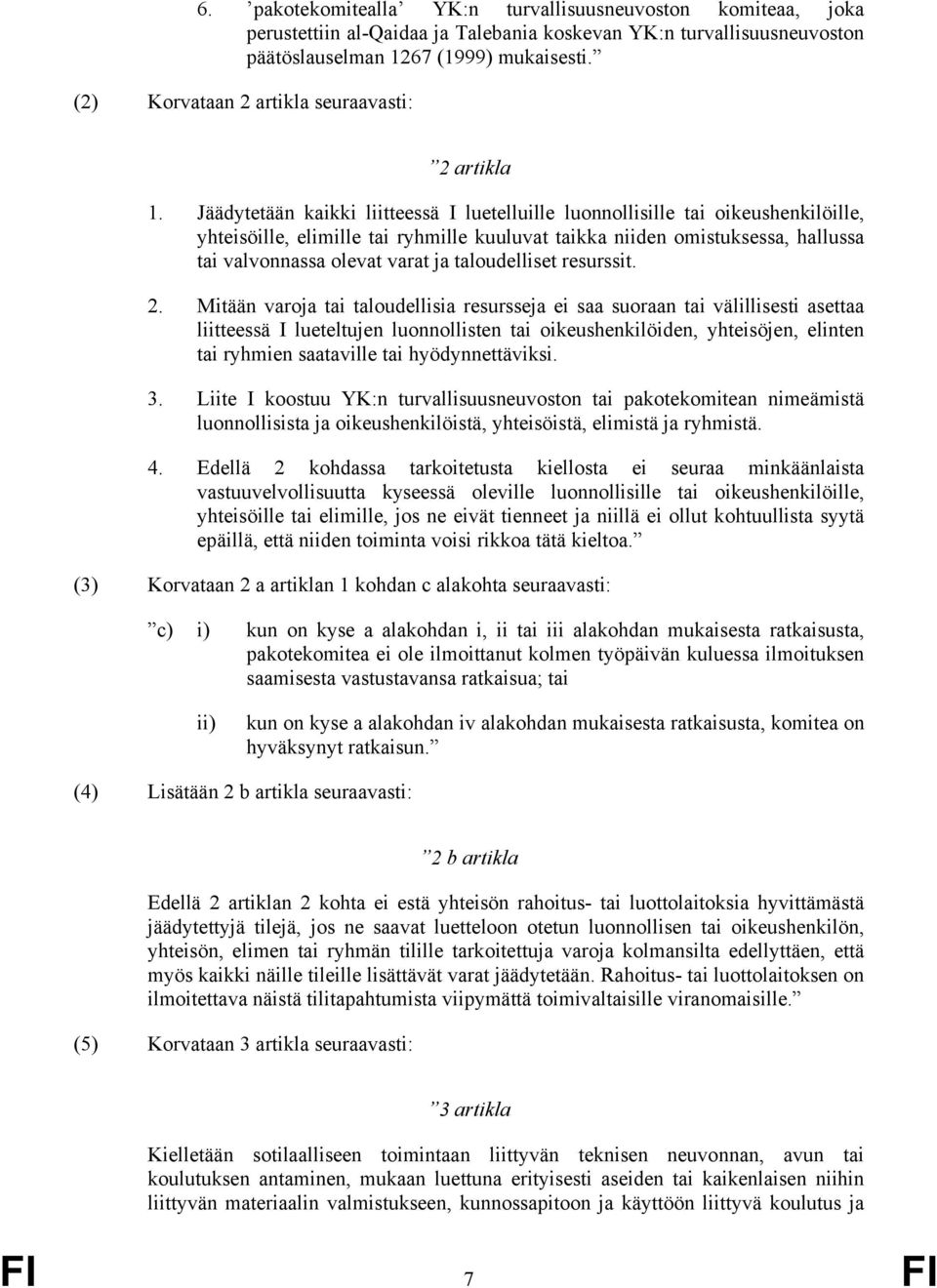 Jäädytetään kaikki liitteessä I luetelluille luonnollisille tai oikeushenkilöille, yhteisöille, elimille tai ryhmille kuuluvat taikka niiden omistuksessa, hallussa tai valvonnassa olevat varat ja