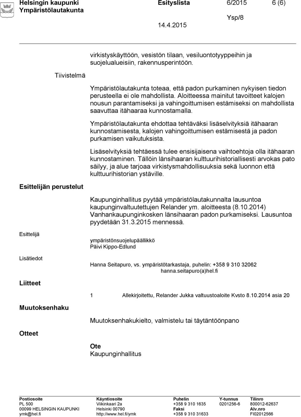 Aloitteessa mainitut tavoitteet kalojen nousun parantamiseksi ja vahingoittumisen estämiseksi on mahdollista saavuttaa itähaaraa kunnostamalla.