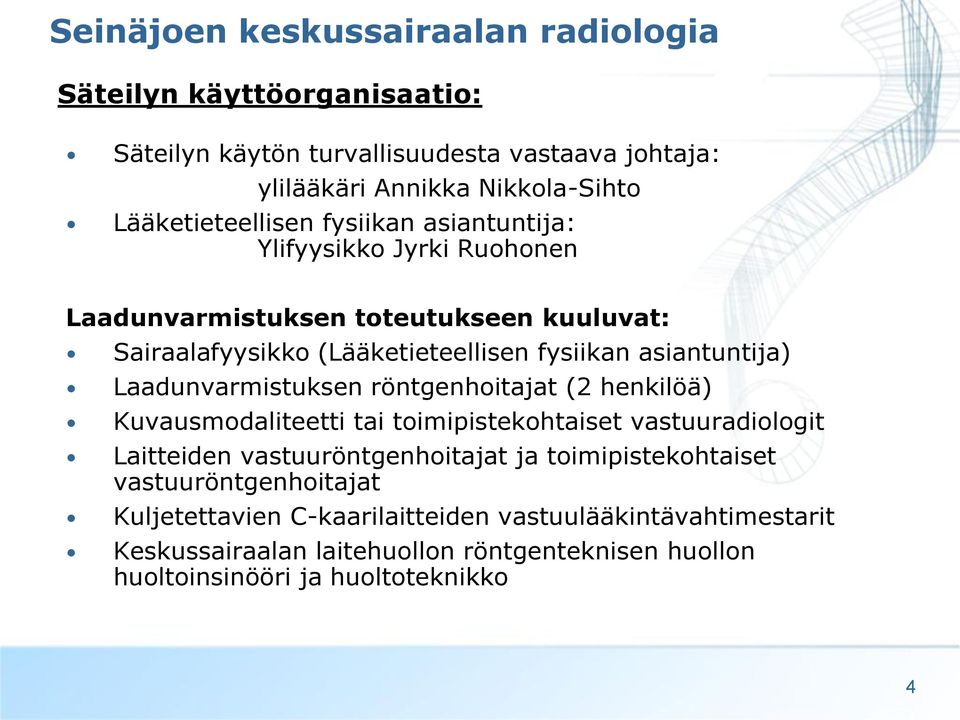 asiantuntija) Laadunvarmistuksen röntgenhoitajat (2 henkilöä) Kuvausmodaliteetti tai toimipistekohtaiset vastuuradiologit Laitteiden vastuuröntgenhoitajat ja