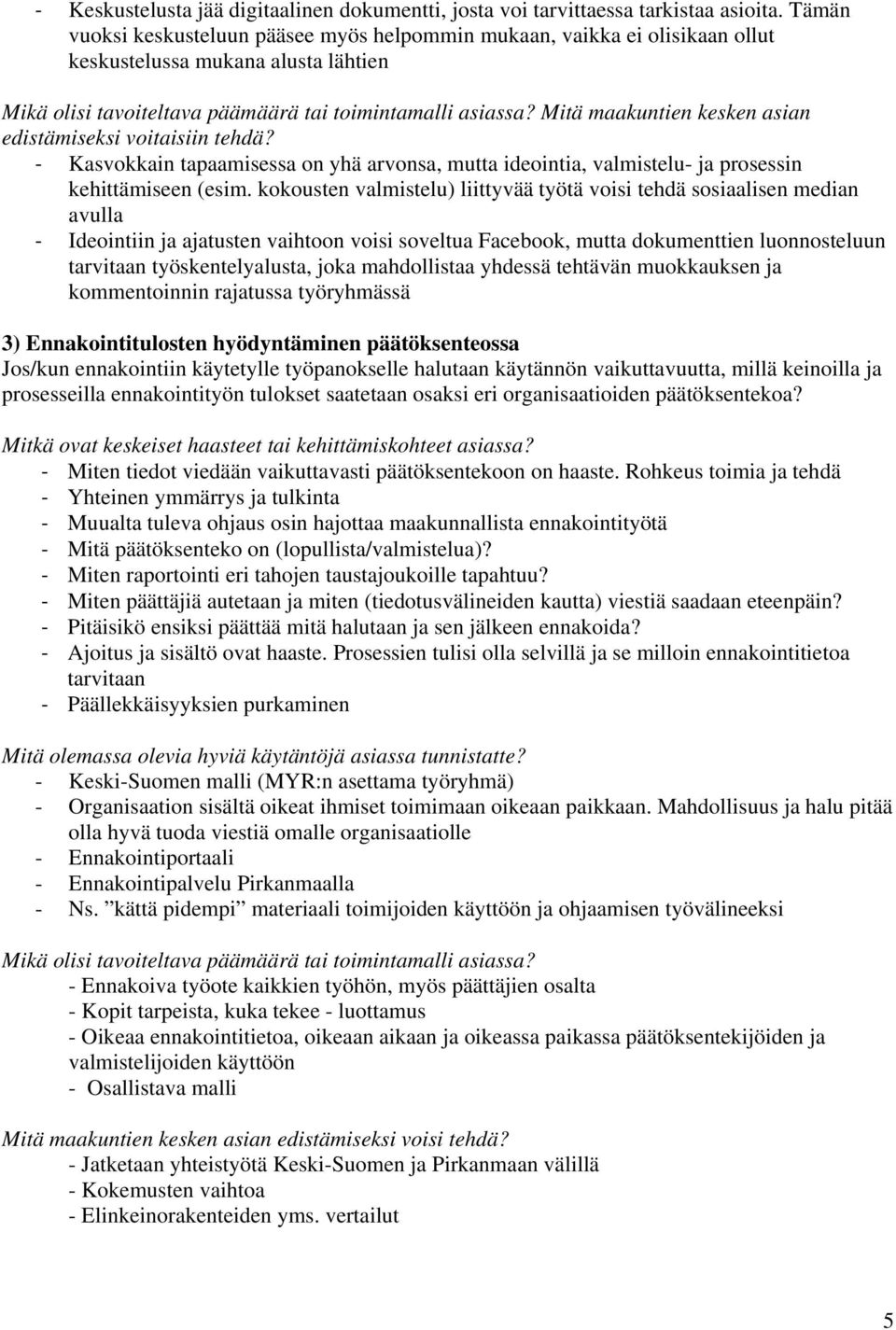 Mitä maakuntien kesken asian edistämiseksi voitaisiin tehdä? Kasvokkain tapaamisessa on yhä arvonsa, mutta ideointia, valmistelu- ja prosessin kehittämiseen (esim.