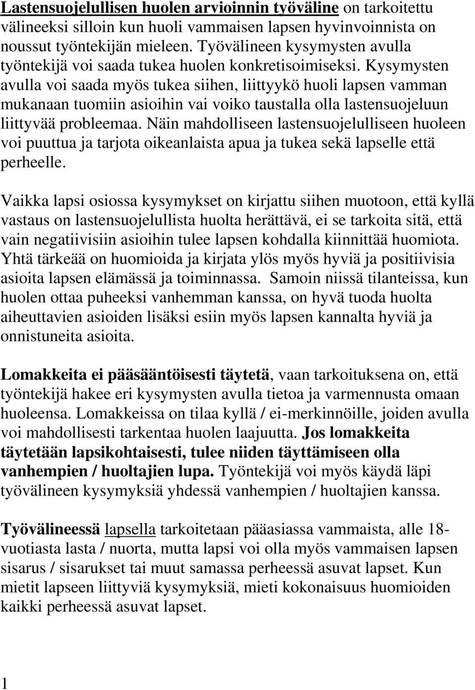 Kysymysten avulla voi saada myös tukea siihen, liittyykö huoli lapsen vamman mukanaan tuomiin asioihin vai voiko taustalla olla lastensuojeluun liittyvää probleemaa.