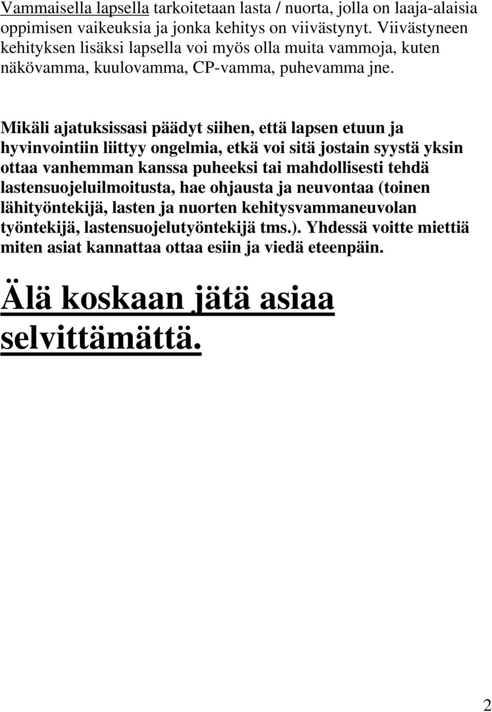 Mikäli ajatuksissasi päädyt siihen, että lapsen etuun ja hyvinvointiin liittyy ongelmia, etkä voi sitä jostain syystä yksin ottaa vanhemman kanssa puheeksi tai mahdollisesti