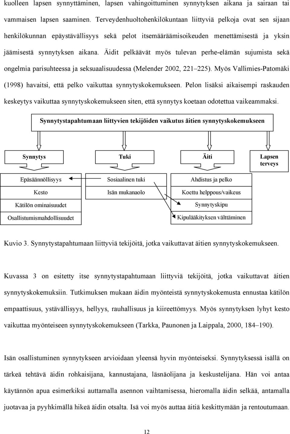 Äidit pelkäävät myös tulevan perhe-elämän sujumista sekä ongelmia parisuhteessa ja seksuaalisuudessa (Melender 2002, 221 225).