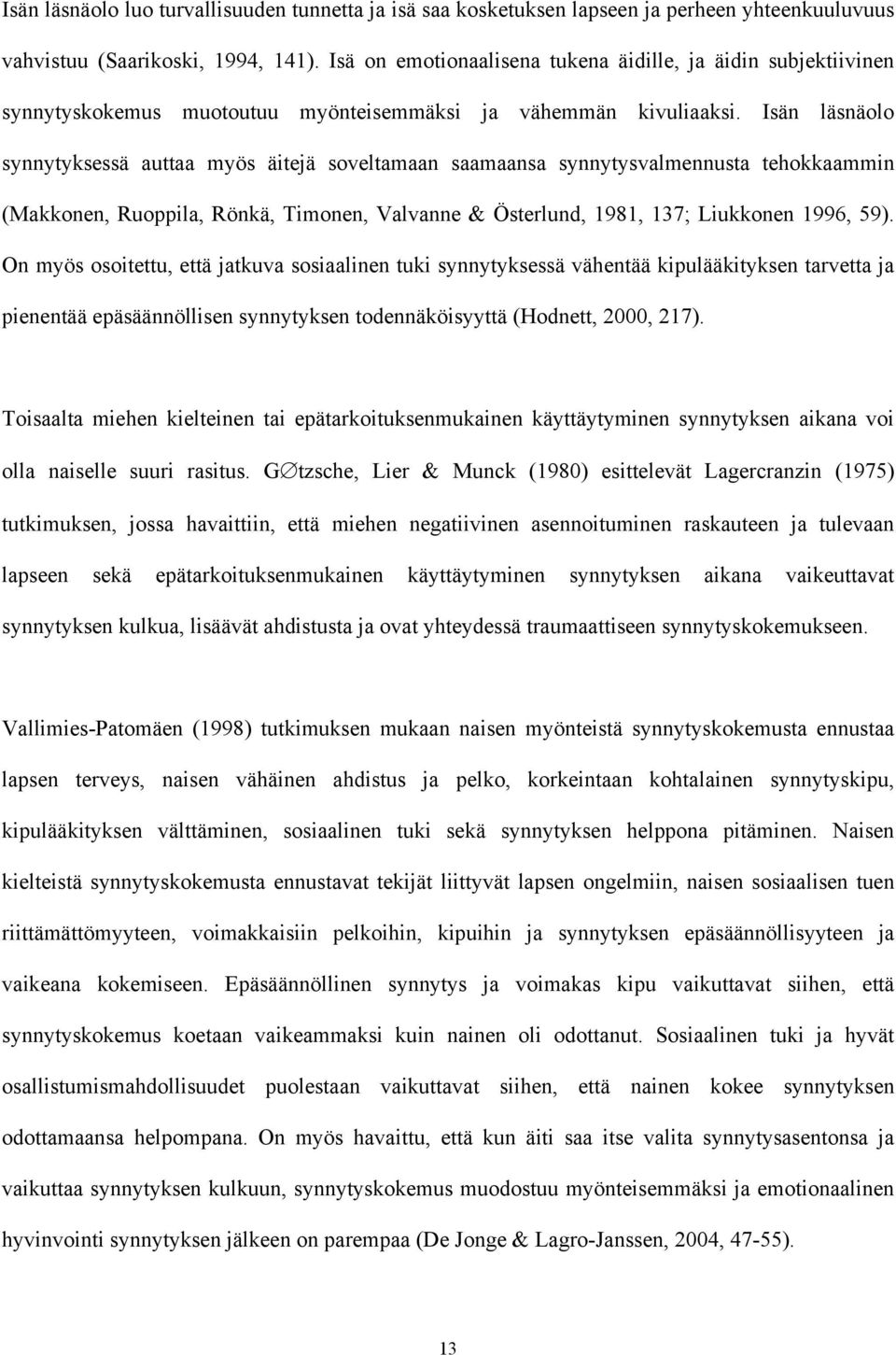 Isän läsnäolo synnytyksessä auttaa myös äitejä soveltamaan saamaansa synnytysvalmennusta tehokkaammin (Makkonen, Ruoppila, Rönkä, Timonen, Valvanne & Österlund, 1981, 137; Liukkonen 1996, 59).