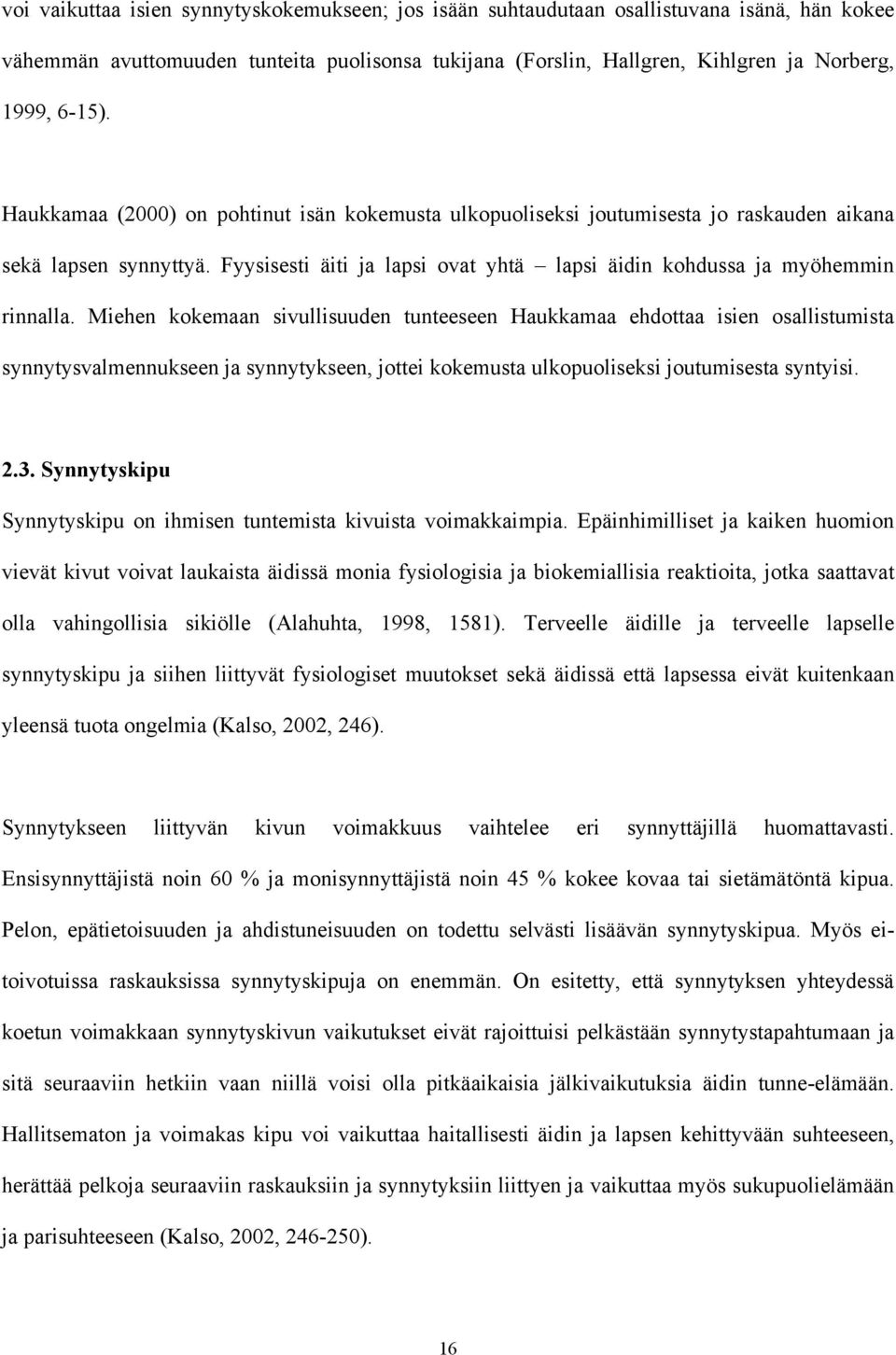 Miehen kokemaan sivullisuuden tunteeseen Haukkamaa ehdottaa isien osallistumista synnytysvalmennukseen ja synnytykseen, jottei kokemusta ulkopuoliseksi joutumisesta syntyisi. 2.3.