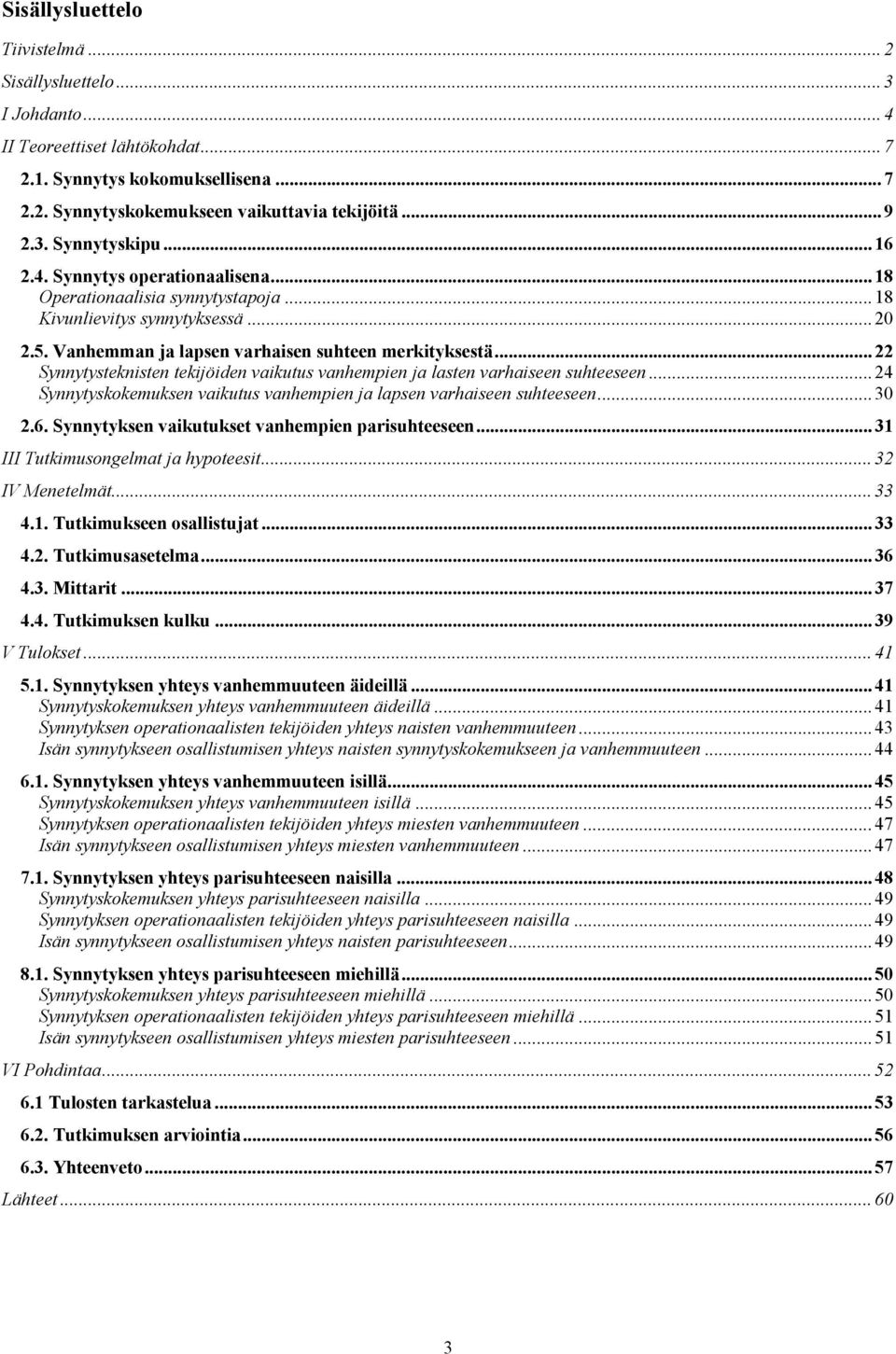 .. 22 Synnytysteknisten tekijöiden vaikutus vanhempien ja lasten varhaiseen suhteeseen... 24 Synnytyskokemuksen vaikutus vanhempien ja lapsen varhaiseen suhteeseen... 30 2.6.