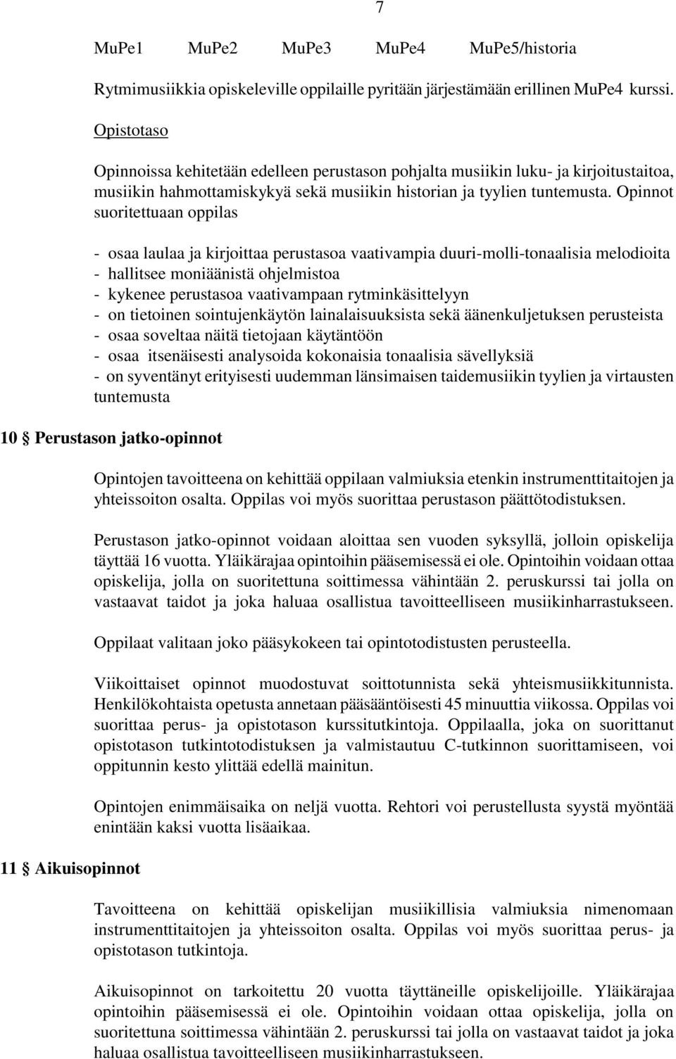 Opinnot suoritettuaan oppilas - osaa laulaa ja kirjoittaa perustasoa vaativampia duuri-molli-tonaalisia melodioita - hallitsee moniäänistä ohjelmistoa - kykenee perustasoa vaativampaan