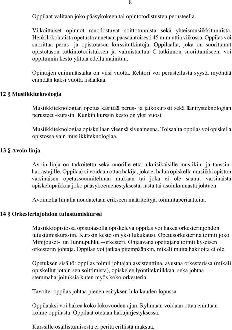 Oppilaalla, joka on suorittanut opistotason tutkintotodistuksen ja valmistautuu C-tutkinnon suorittamiseen, voi oppitunnin kesto ylittää edellä mainitun. Opintojen enimmäisaika on viisi vuotta.