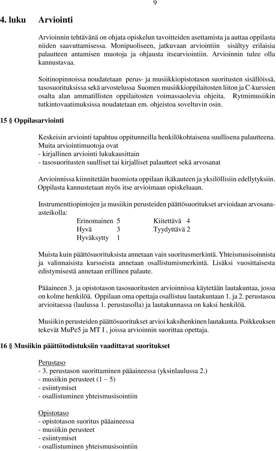 Soitinopinnoissa noudatetaan perus- ja musiikkiopistotason suoritusten sisällöissä, tasosuorituksissa sekä arvostelussa Suomen musiikkioppilaitosten liiton ja C-kurssien osalta alan ammatillisten