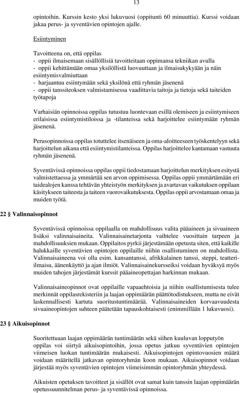 luovuuttaan ja ilmaisukykyään ja näin esiintymisvalmiuttaan - harjaantuu esiintymään sekä yksilönä että ryhmän jäsenenä - oppii tanssiteoksen valmistamisessa vaadittavia taitoja ja tietoja sekä