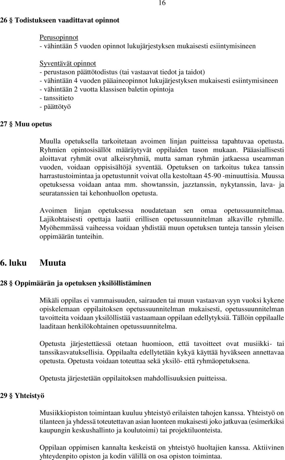 opetuksella tarkoitetaan avoimen linjan puitteissa tapahtuvaa opetusta. Ryhmien opintosisällöt määräytyvät oppilaiden tason mukaan.