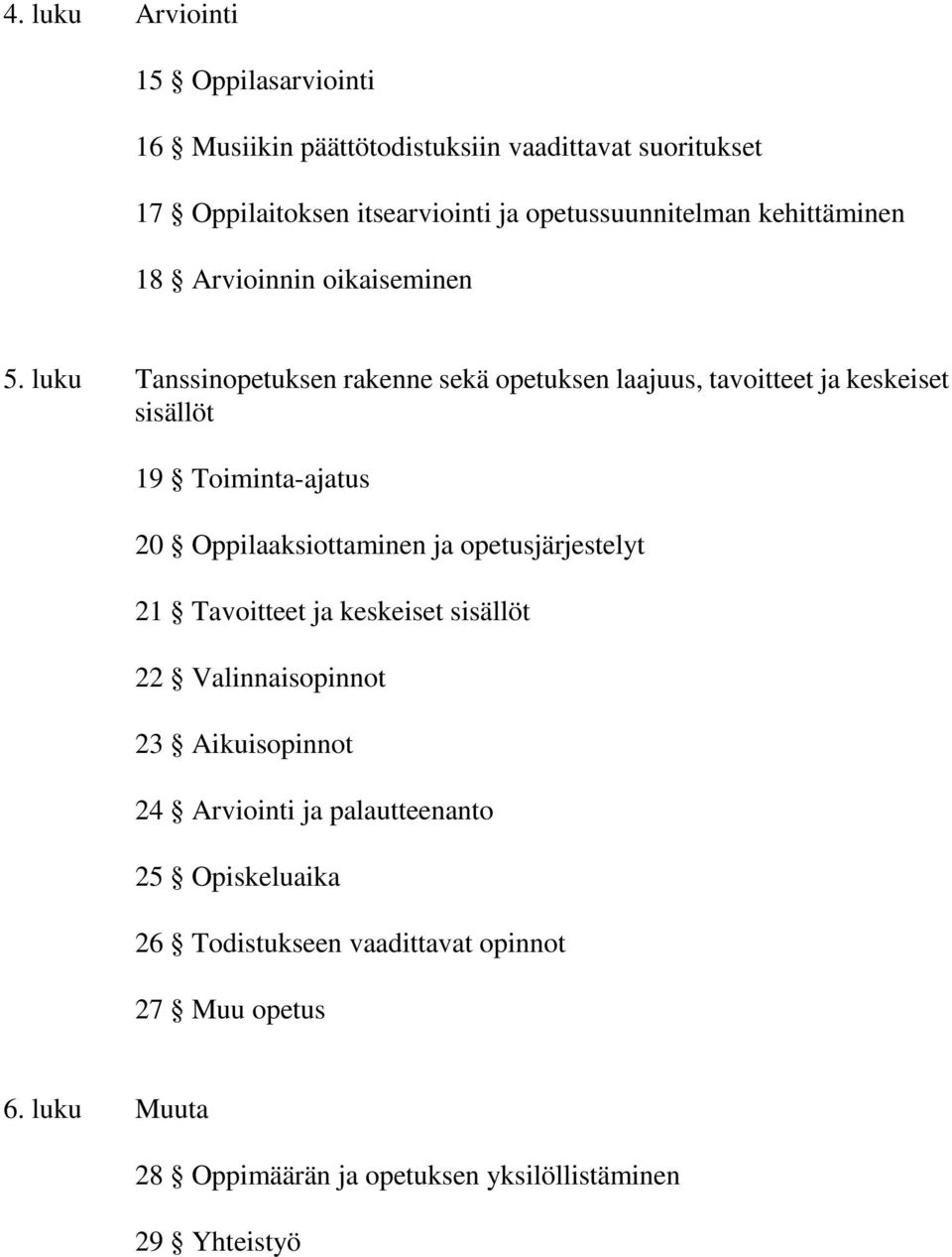 luku Tanssinopetuksen rakenne sekä opetuksen laajuus, tavoitteet ja keskeiset sisällöt 19 Toiminta-ajatus 20 Oppilaaksiottaminen ja