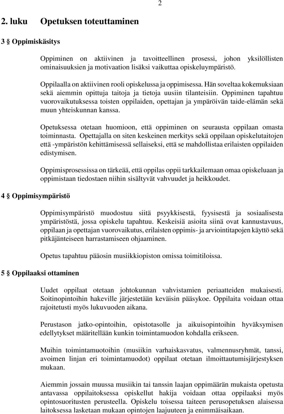 Oppiminen tapahtuu vuorovaikutuksessa toisten oppilaiden, opettajan ja ympäröivän taide-elämän sekä muun yhteiskunnan kanssa.