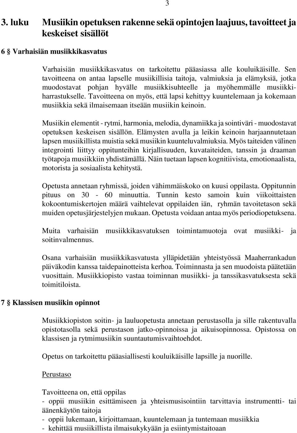 Tavoitteena on myös, että lapsi kehittyy kuuntelemaan ja kokemaan musiikkia sekä ilmaisemaan itseään musiikin keinoin.