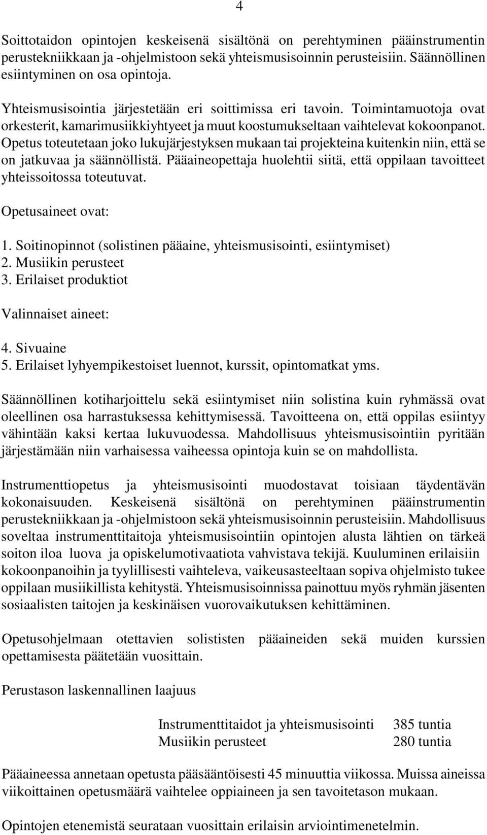 Opetus toteutetaan joko lukujärjestyksen mukaan tai projekteina kuitenkin niin, että se on jatkuvaa ja säännöllistä.