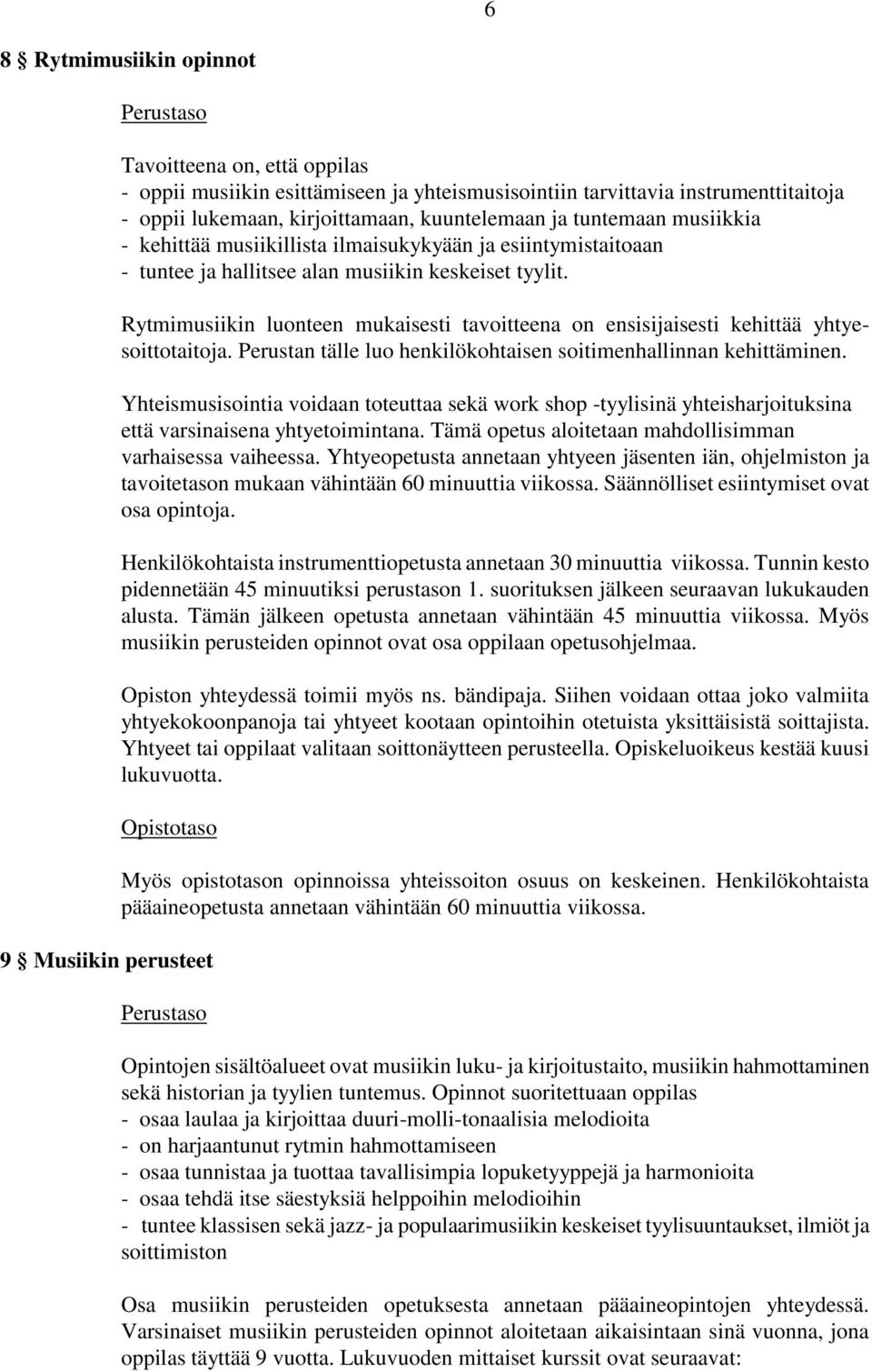 Rytmimusiikin luonteen mukaisesti tavoitteena on ensisijaisesti kehittää yhtyesoittotaitoja. Perustan tälle luo henkilökohtaisen soitimenhallinnan kehittäminen.