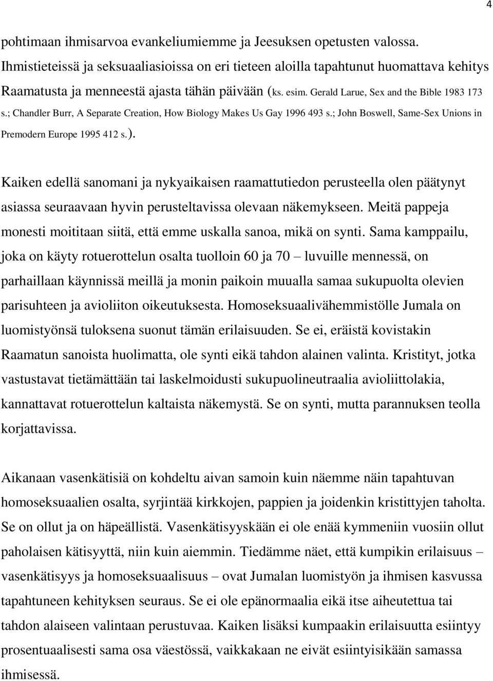 ; Chandler Burr, A Separate Creation, How Biology Makes Us Gay 1996 493 s.; John Boswell, Same-Sex Unions in Premodern Europe 1995 412 s.).