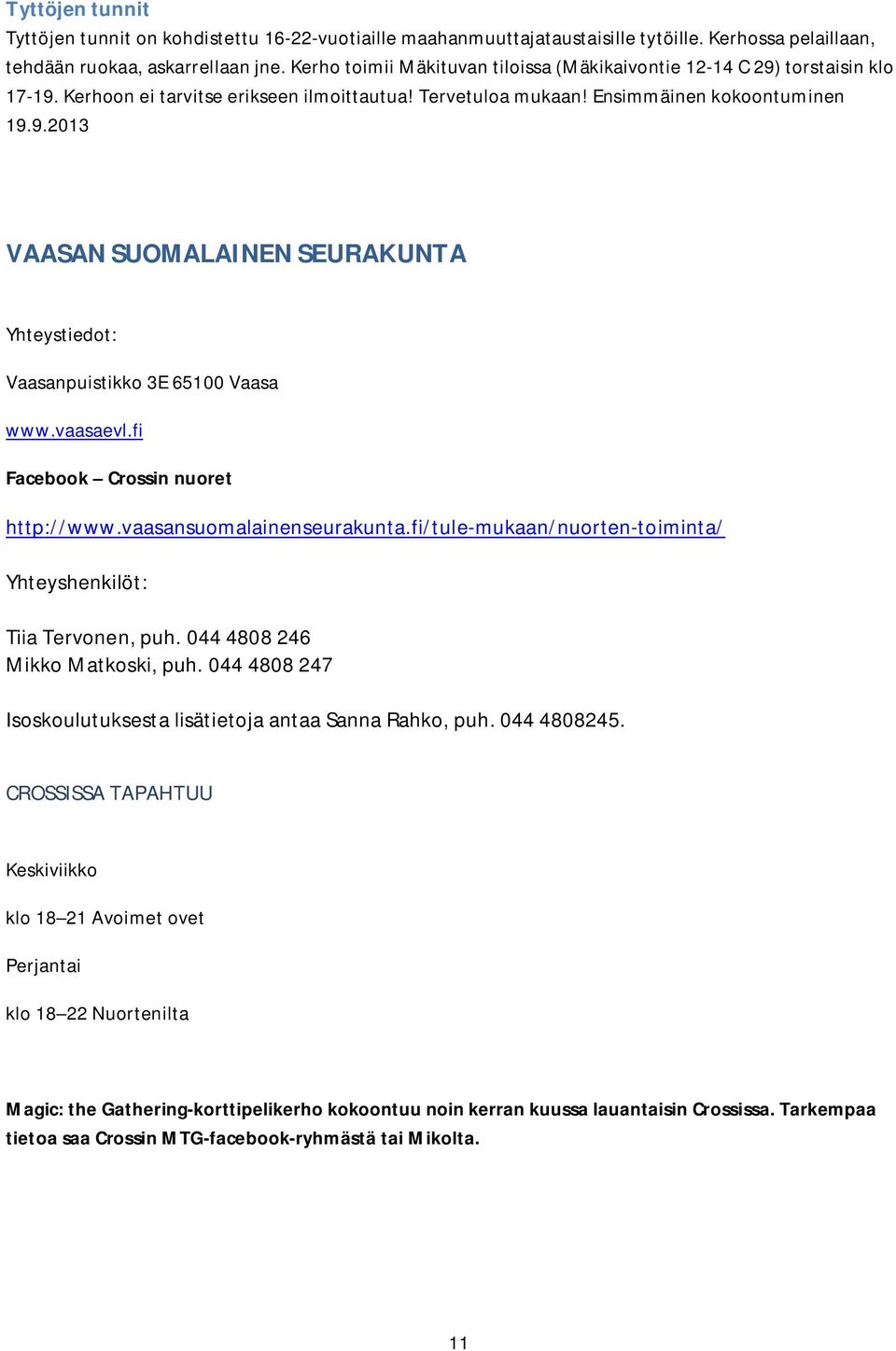 vaasaevl.fi Facebook Crossin nuoret http://www.vaasansuomalainenseurakunta.fi/tule-mukaan/nuorten-toiminta/ Yhteyshenkilöt: Tiia Tervonen, puh. 044 4808 246 Mikko Matkoski, puh.