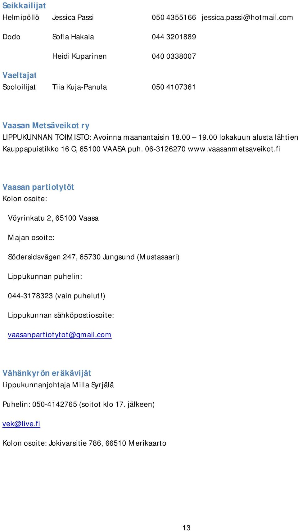 00 lokakuun alusta lähtien Kauppapuistikko 16 C, 65100 VAASA puh. 06-3126270 www.vaasanmetsaveikot.