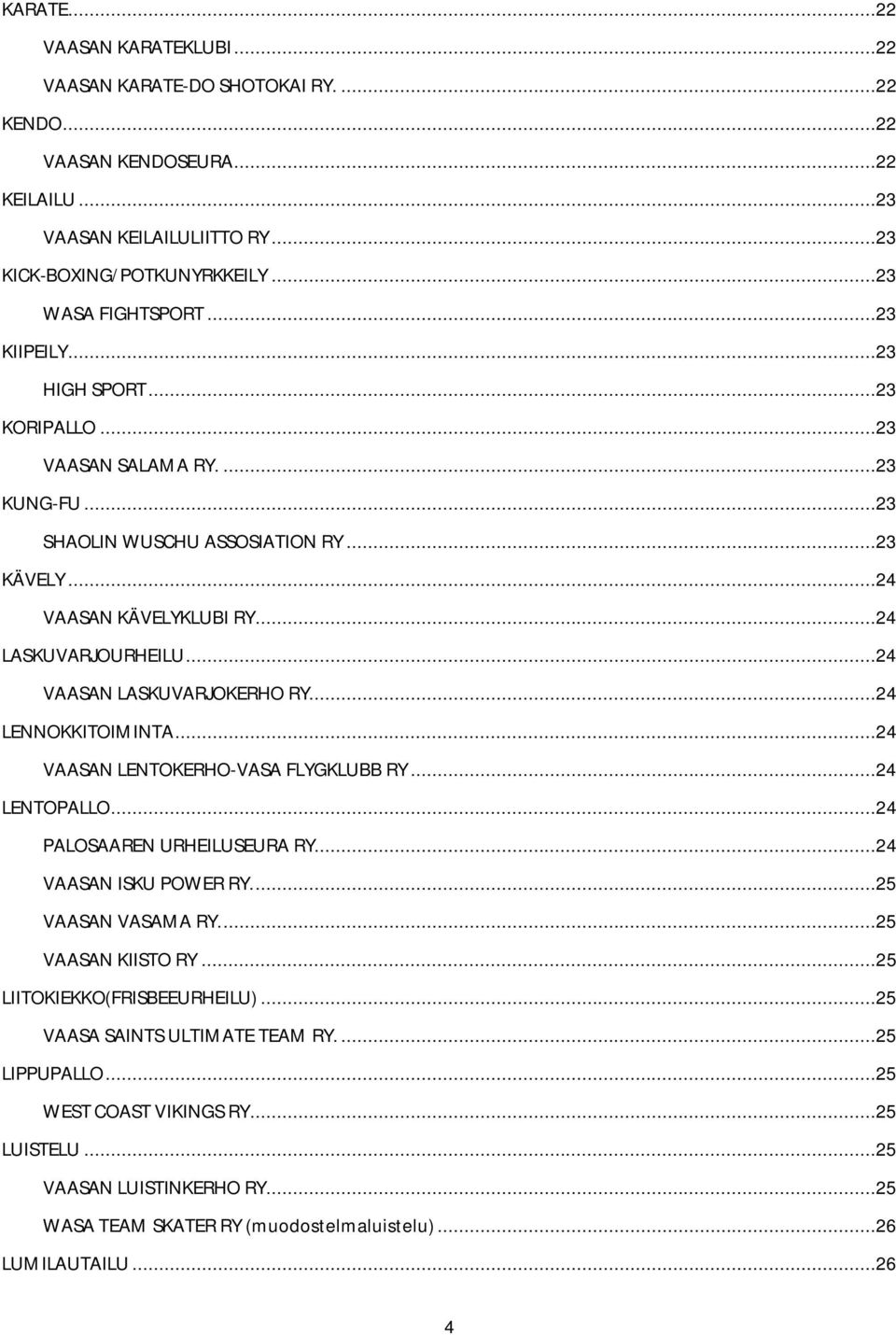 ..24 VAASAN LASKUVARJOKERHO RY...24 LENNOKKITOIMINTA...24 VAASAN LENTOKERHO-VASA FLYGKLUBB RY...24 LENTOPALLO...24 PALOSAAREN URHEILUSEURA RY...24 VAASAN ISKU POWER RY....25 VAASAN VASAMA RY.