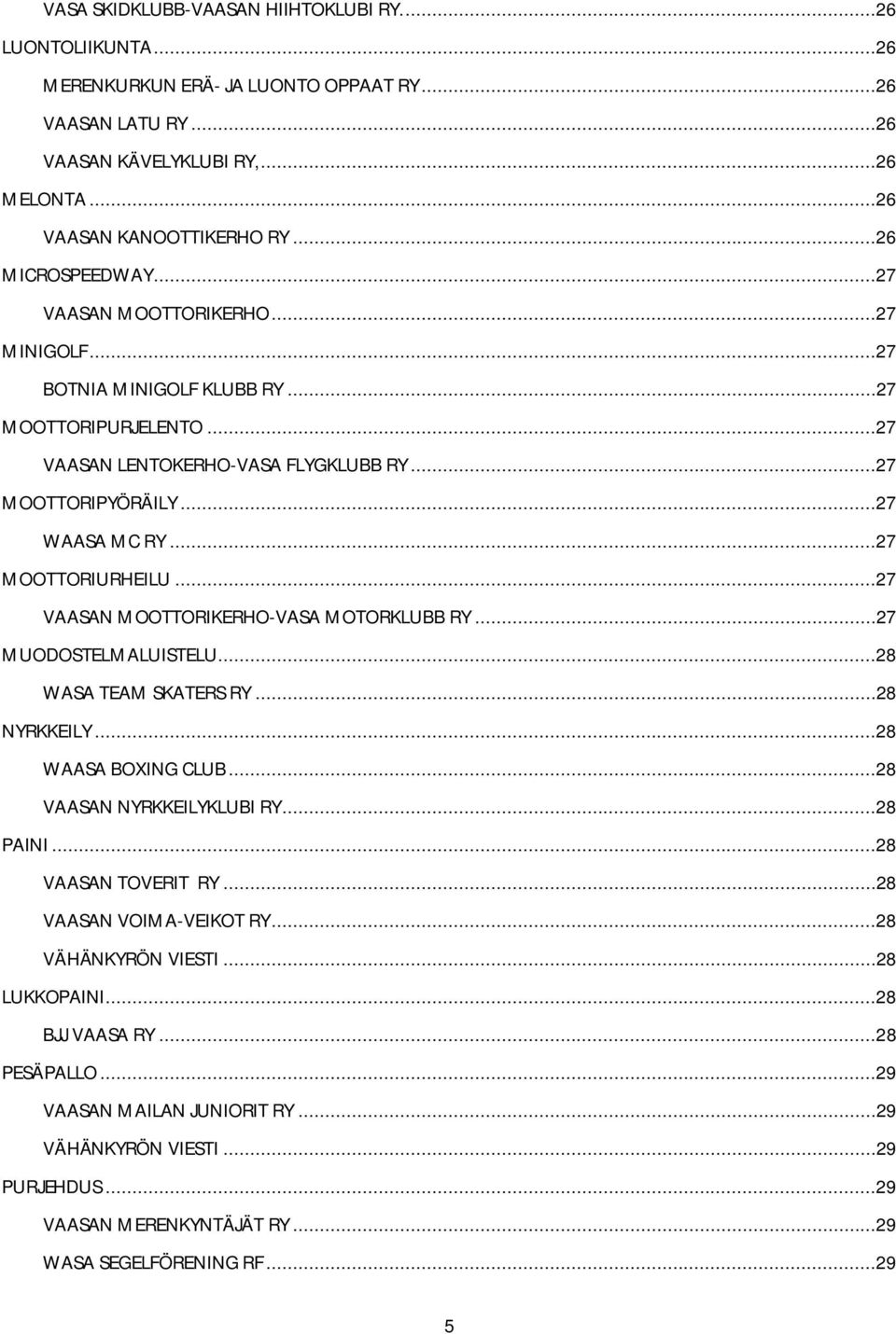 ..27 MOOTTORIURHEILU...27 VAASAN MOOTTORIKERHO-VASA MOTORKLUBB RY...27 MUODOSTELMALUISTELU...28 WASA TEAM SKATERS RY...28 NYRKKEILY...28 WAASA BOXING CLUB...28 VAASAN NYRKKEILYKLUBI RY...28 PAINI.