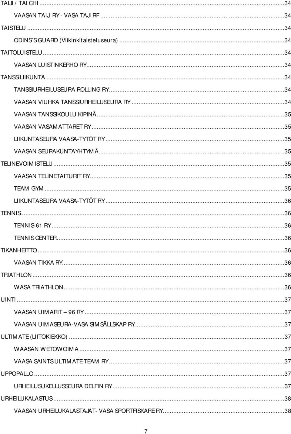 ..35 TELINEVOIMISTELU...35 VAASAN TELINETAITURIT RY...35 TEAM GYM...35 LIIKUNTASEURA VAASA-TYTÖT RY...36 TENNIS...36 TENNIS-61 RY...36 TENNIS CENTER...36 TIKANHEITTO...36 VAASAN TIKKA RY...36 TRIATHLON.