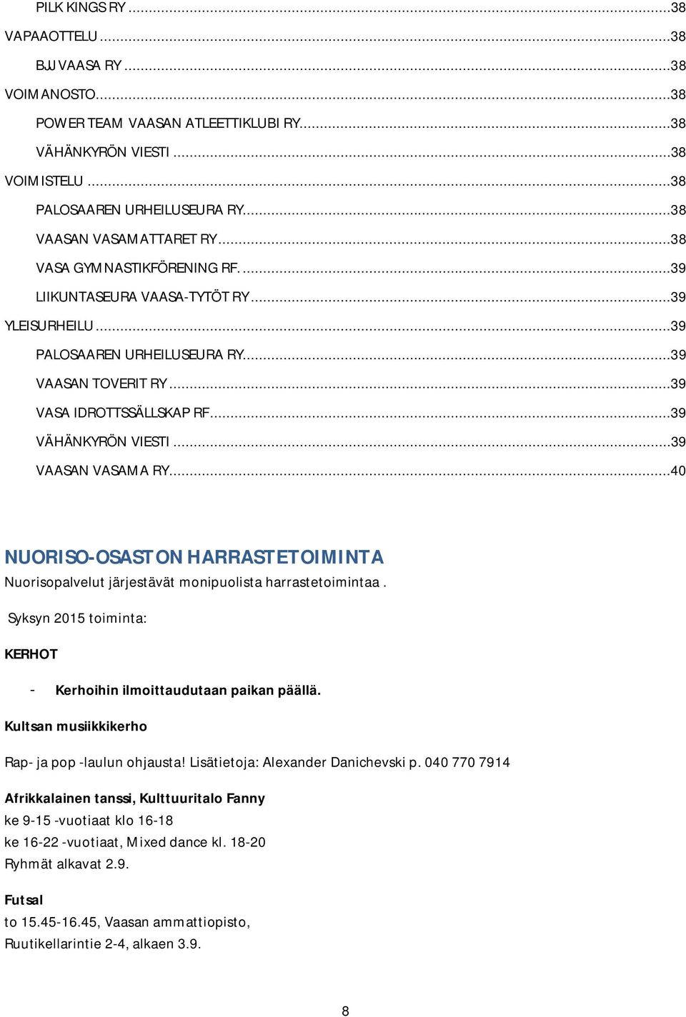 ..39 VÄHÄNKYRÖN VIESTI...39 VAASAN VASAMA RY...40 NUORISO-OSASTONHARRASTETOIMINTA Nuorisopalvelut järjestävät monipuolista harrastetoimintaa.