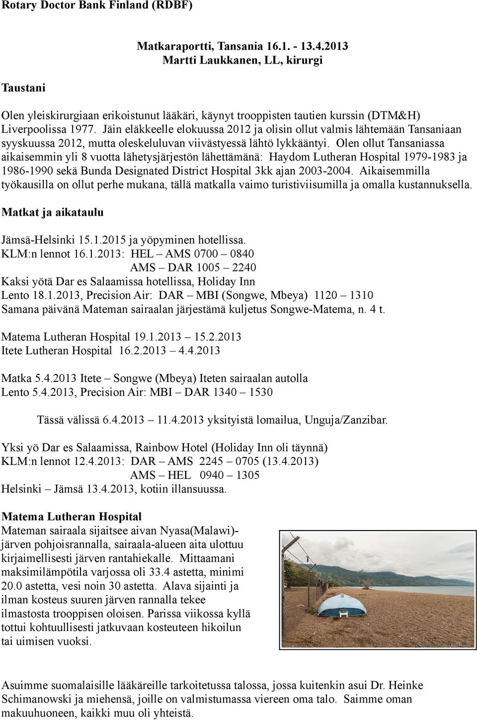 Jäin eläkkeelle elokuussa 2012 ja olisin ollut valmis lähtemään Tansaniaan syyskuussa 2012, mutta oleskeluluvan viivästyessä lähtö lykkääntyi.