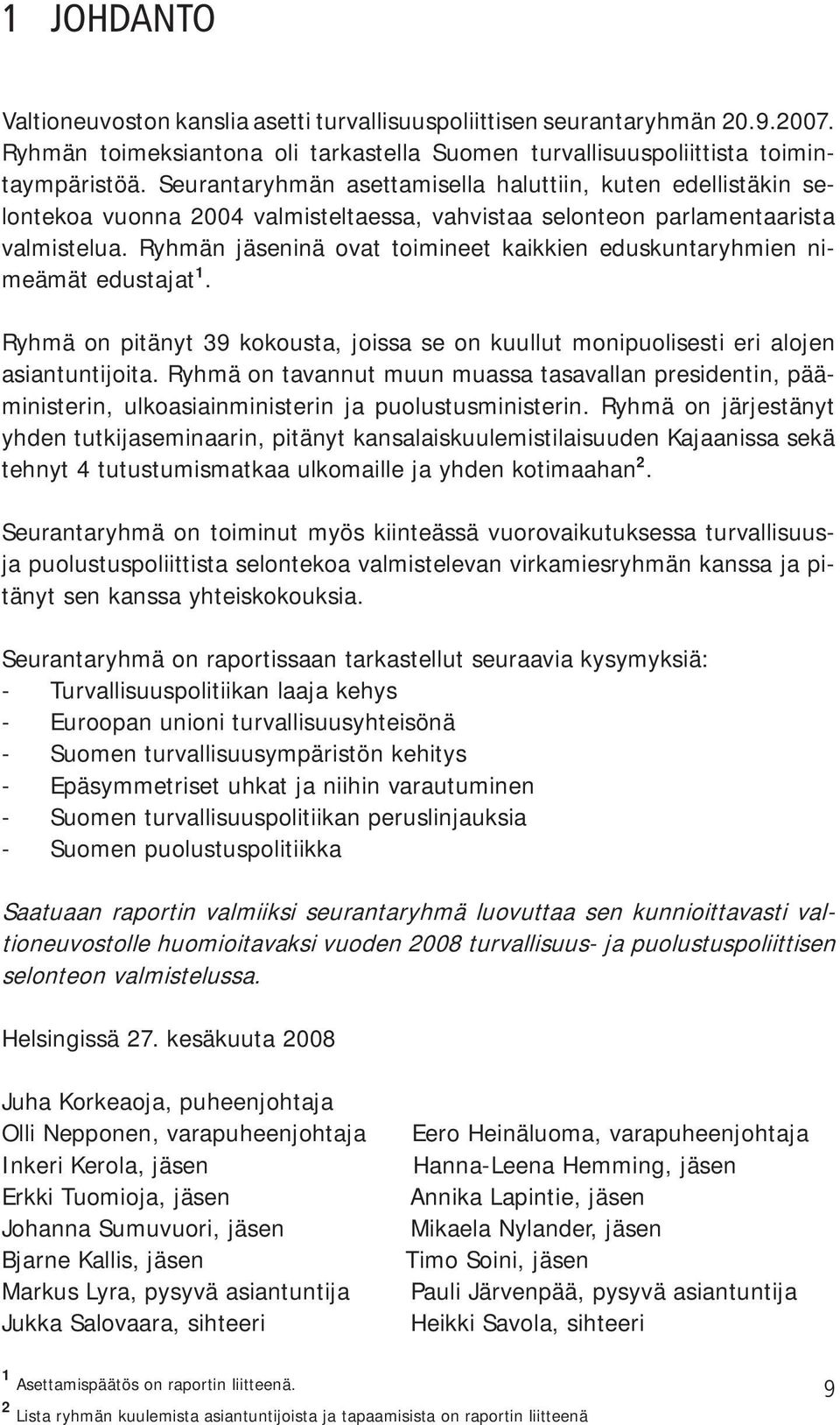 Ryhmän jäseninä ovat toimineet kaikkien eduskuntaryhmien nimeämät edustajat 1. Ryhmä on pitänyt 39 kokousta, joissa se on kuullut monipuolisesti eri alojen asiantuntijoita.