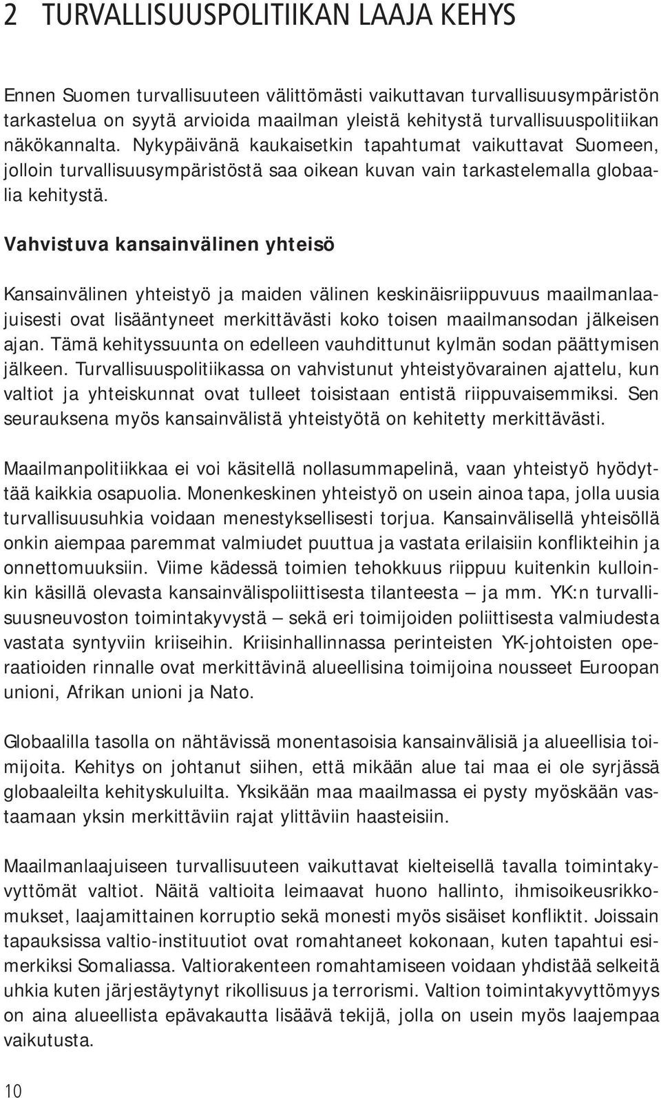 Vahvistuva kansainvälinen yhteisö Kansainvälinen yhteistyö ja maiden välinen keskinäisriippuvuus maailmanlaajuisesti ovat lisääntyneet merkittävästi koko toisen maailmansodan jälkeisen ajan.