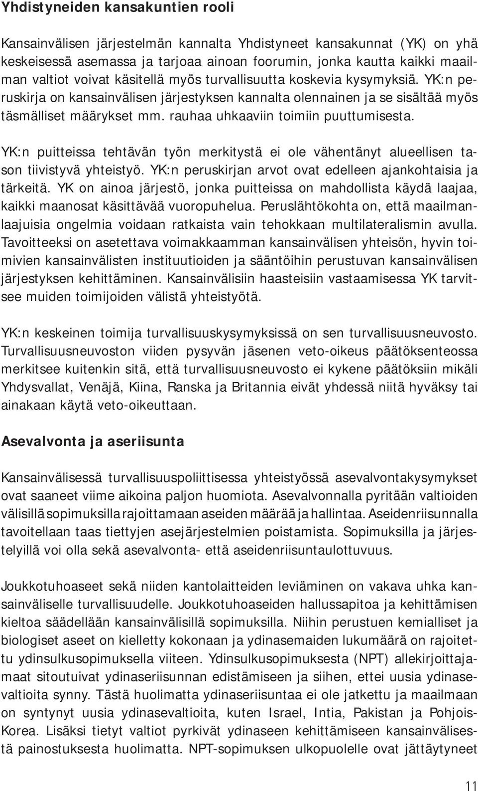 rauhaa uhkaaviin toimiin puuttumisesta. YK:n puitteissa tehtävän työn merkitystä ei ole vähentänyt alueellisen tason tiivistyvä yhteistyö.