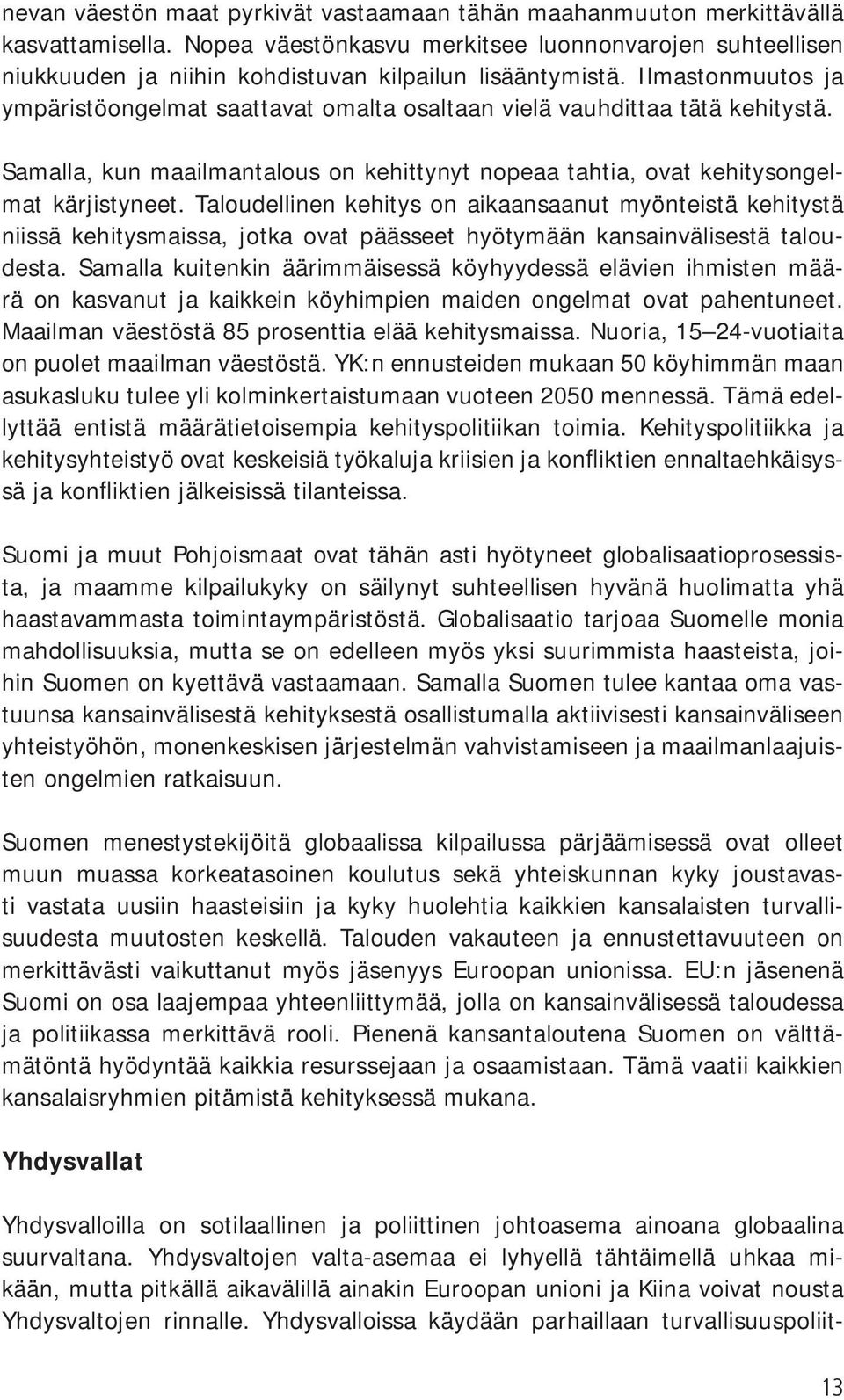 Ilmastonmuutos ja ympäristöongelmat saattavat omalta osaltaan vielä vauhdittaa tätä kehitystä. Samalla, kun maailmantalous on kehittynyt nopeaa tahtia, ovat kehitysongelmat kärjistyneet.