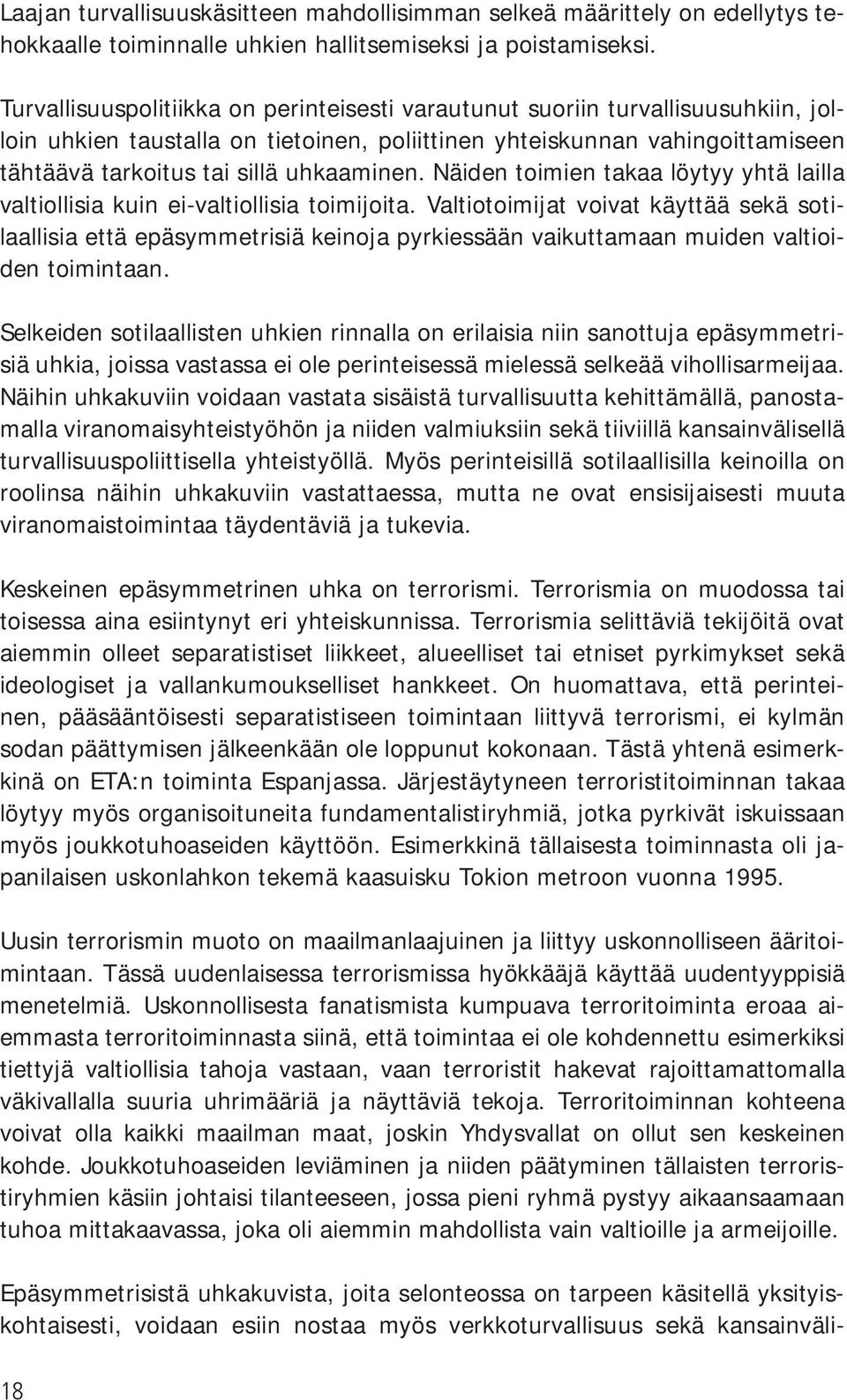 uhkaaminen. Näiden toimien takaa löytyy yhtä lailla valtiollisia kuin ei-valtiollisia toimijoita.