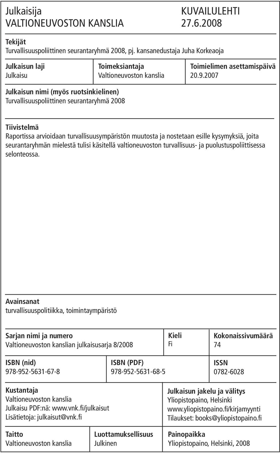 2007 Julkaisun nimi (myös ruotsinkielinen) Turvallisuuspoliittinen seurantaryhmä 2008 Tiivistelmä Raportissa arvioidaan turvallisuusympäristön muutosta ja nostetaan esille kysymyksiä, joita