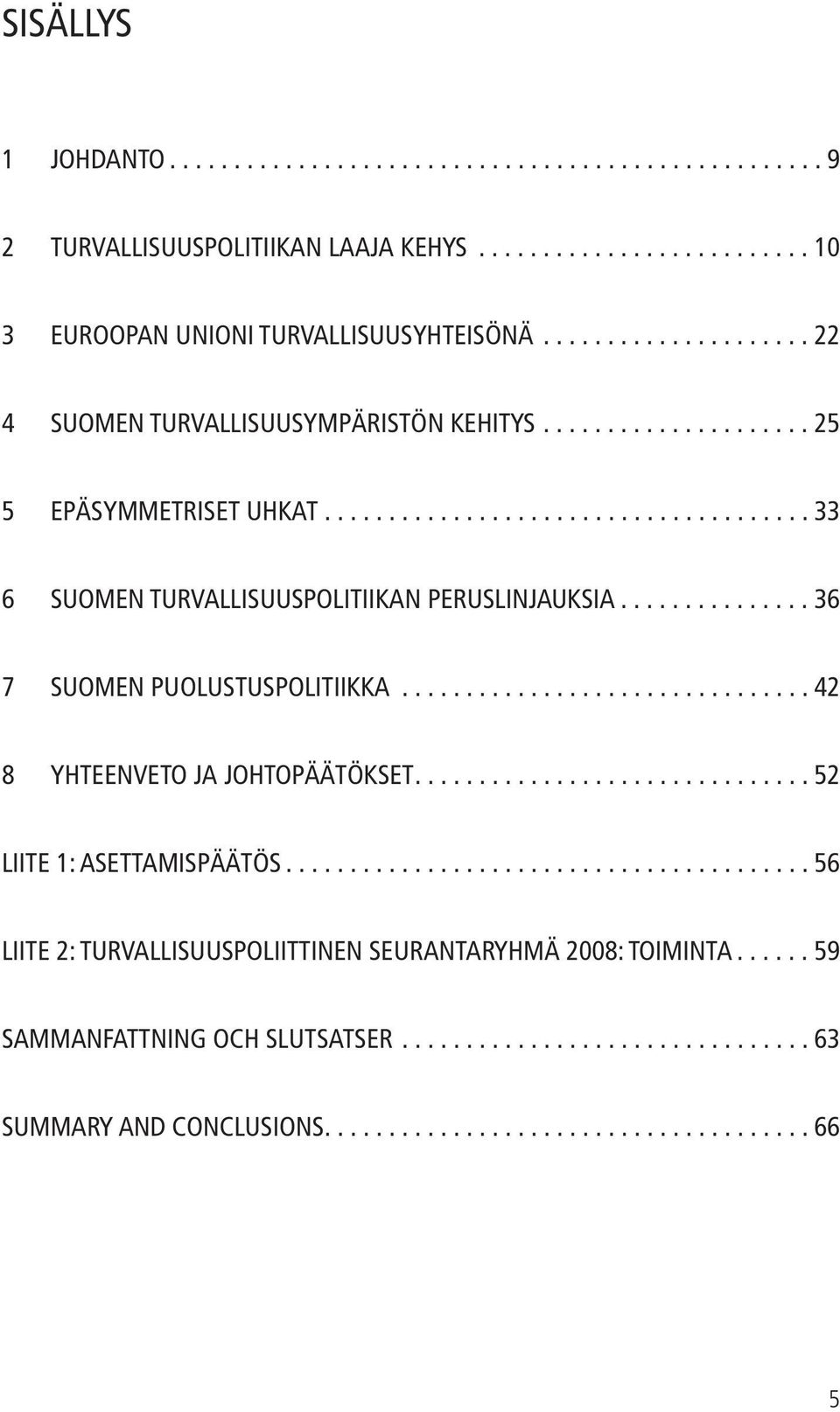 .............. 36 7 SUOMEN PUOLUSTUSPOLITIIKKA................................ 42 8 YHTEENVETO JA JOHTOPÄÄTÖKSET............................... 52 LIITE 1: ASETTAMISPÄÄTÖS.