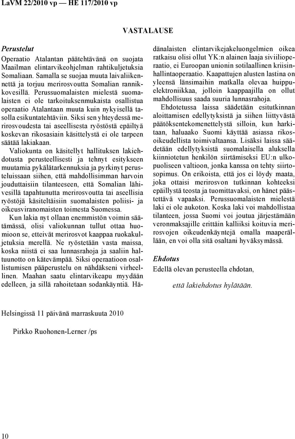 Perussuomalaisten mielestä suomalaisten ei ole tarkoituksenmukaista osallistua operaatio Atalantaan muuta kuin nykyisellä tasolla esikuntatehtäviin.