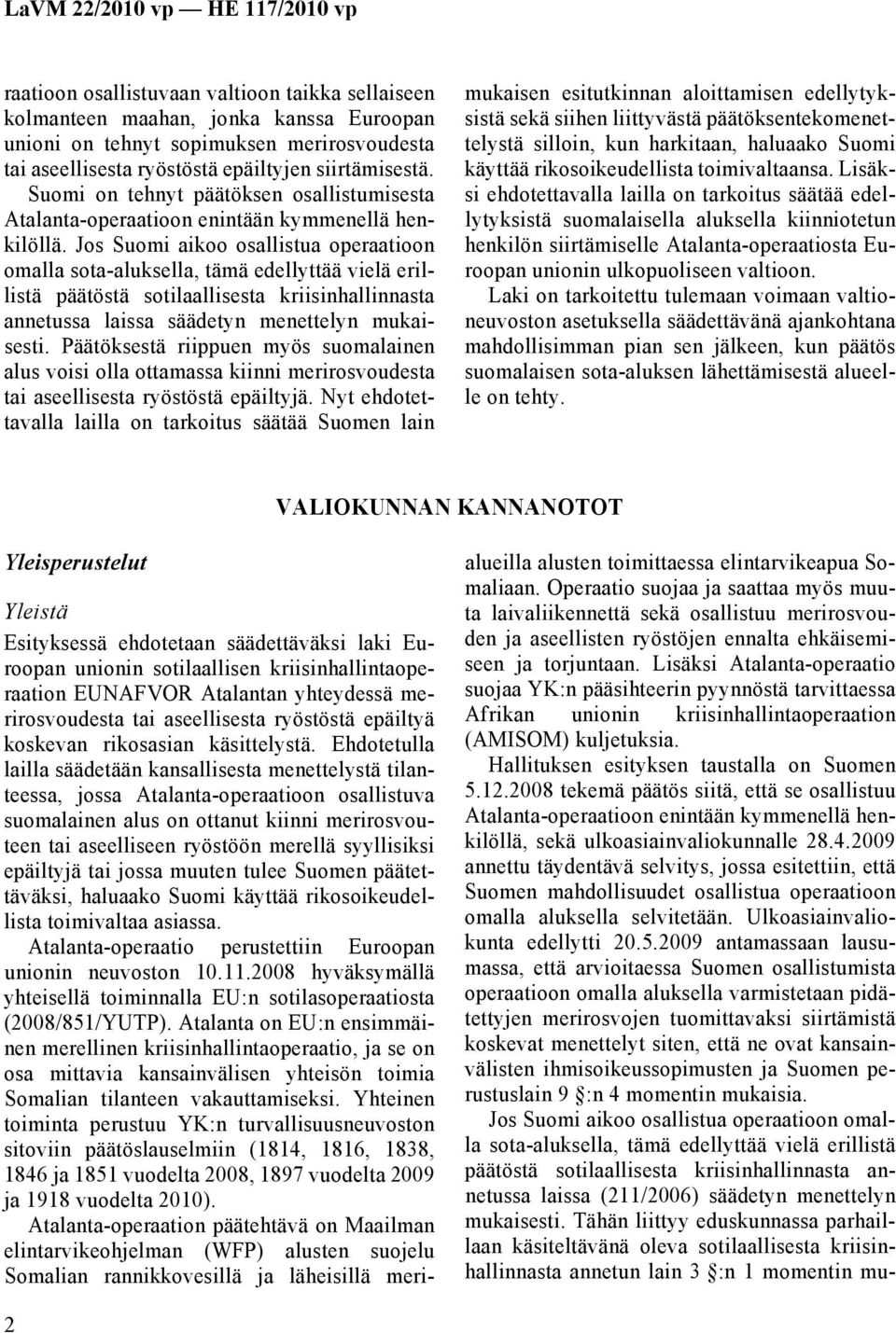 Jos Suomi aikoo osallistua operaatioon omalla sota-aluksella, tämä edellyttää vielä erillistä päätöstä sotilaallisesta kriisinhallinnasta annetussa laissa säädetyn menettelyn mukaisesti.