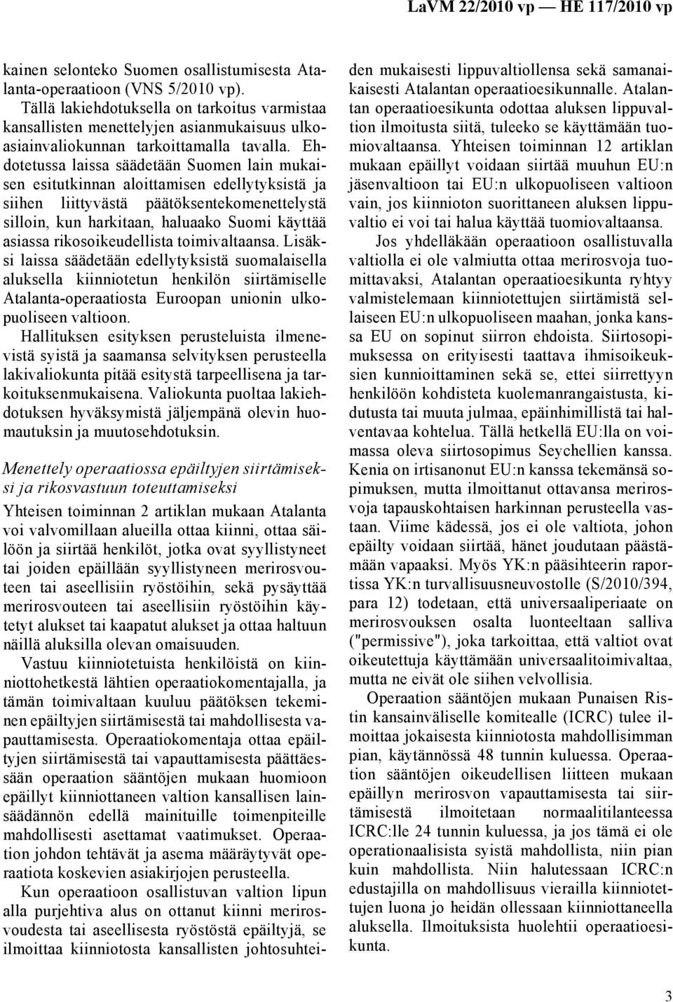 Ehdotetussa laissa säädetään Suomen lain mukaisen esitutkinnan aloittamisen edellytyksistä ja siihen liittyvästä päätöksentekomenettelystä silloin, kun harkitaan, haluaako Suomi käyttää asiassa