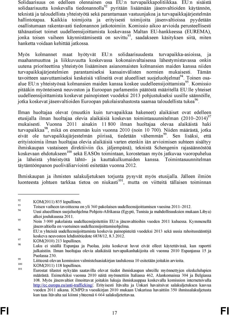 hallintotapaa. Kaikkia toimijoita ja erityisesti toimijoita jäsenvaltioissa pyydetään osallistumaan rakentavasti tiedonannon jatkotoimiin.