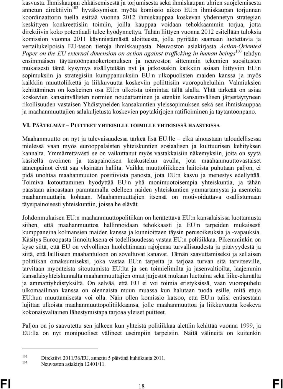 vuonna 2012 ihmiskauppaa koskevan yhdennetyn strategian keskittyen konkreettisiin toimiin, joilla kauppaa voidaan tehokkaammin torjua, jotta direktiivin koko potentiaali tulee hyödynnettyä.