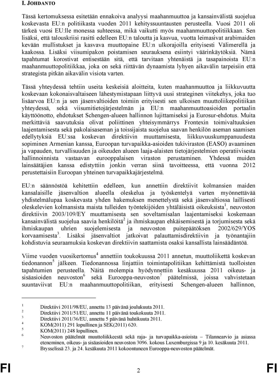 Sen lisäksi, että talouskriisi rasitti edelleen EU:n taloutta ja kasvua, vuotta leimasivat arabimaiden kevään mullistukset ja kasvava muuttopaine EU:n ulkorajoilla erityisesti Välimerellä ja kaakossa.