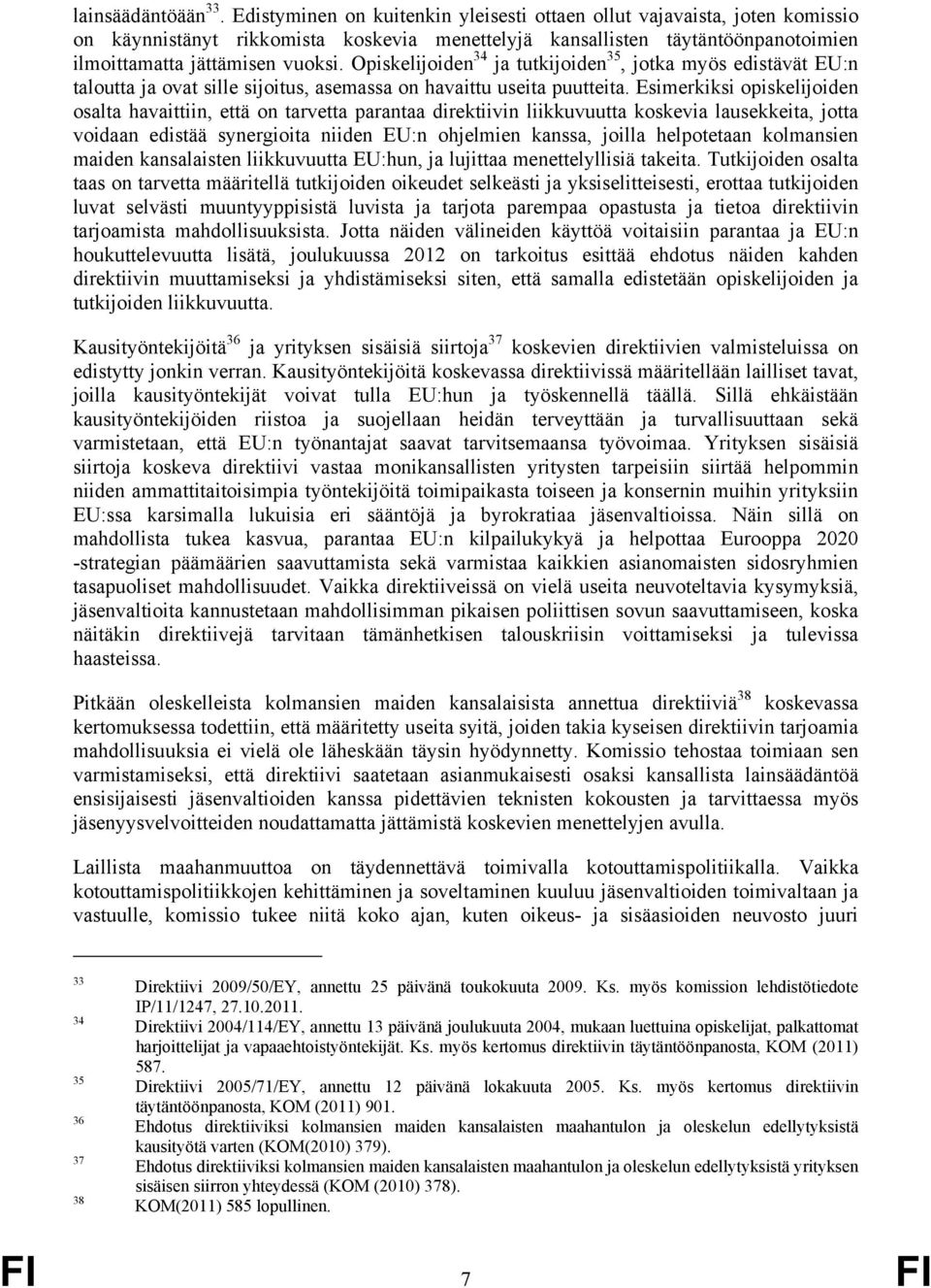 Opiskelijoiden 34 ja tutkijoiden 35, jotka myös edistävät EU:n taloutta ja ovat sille sijoitus, asemassa on havaittu useita puutteita.