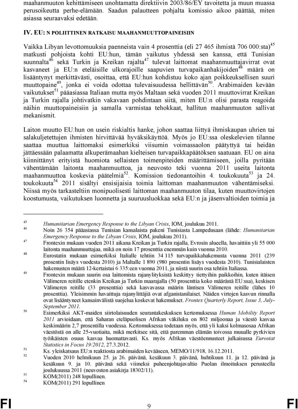 EU: N POLIITTINEN RATKAISU MAAHANMUUTTOPAINEISIIN Vaikka Libyan levottomuuksia paenneista vain 4 prosenttia (eli 27 465 ihmistä 706 000:sta) 45 matkusti pohjoista kohti EU:hun, tämän vaikutus yhdessä