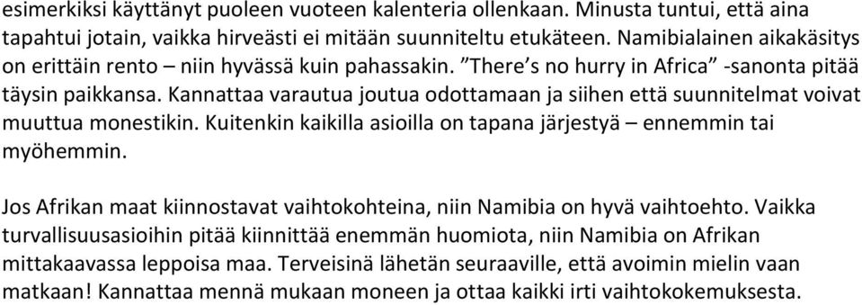 Kannattaa varautua joutua odottamaan ja siihen että suunnitelmat voivat muuttua monestikin. Kuitenkin kaikilla asioilla on tapana järjestyä ennemmin tai myöhemmin.