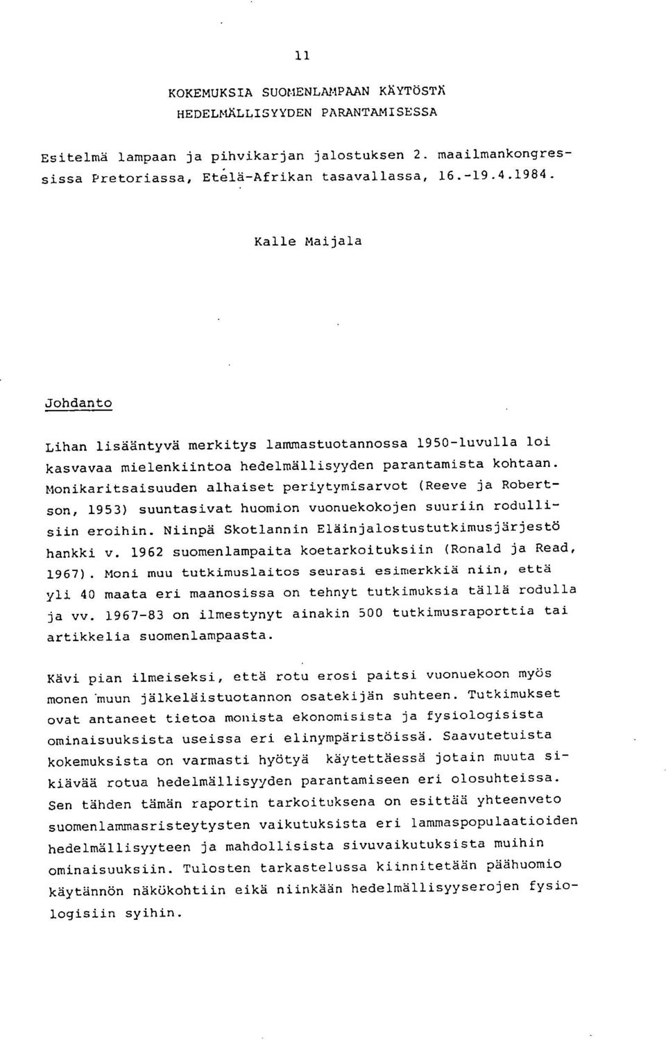 Monikaritsaisuuden alhaiset periytymisarvot (Reeve ja Robertson, 1953) suuntasivat huomion vuonuekokojen suuriin rodullisiin eroihin. Niinpä Skotlannin Eläinjalostustutkimusjärjestö hankki v.