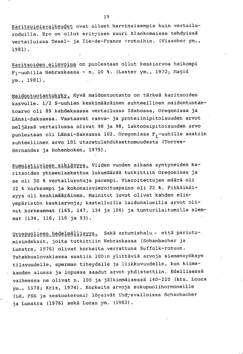 Hyvä maidontuotanto on tärkeä karitsoiden kasvulle. 1/2 S-uuhien keskimääräinen suhteellinen maidontuotantoarvo oli 89 kahdeksassa vertailussa Idahossa, Oregonissa ja Länsi-Saksassa.