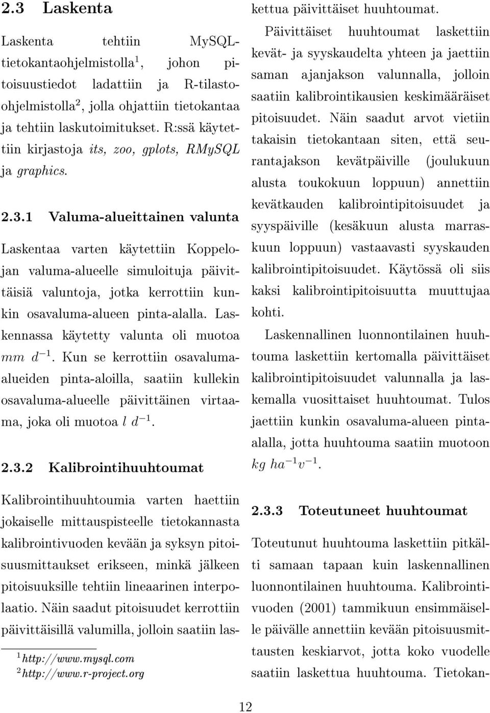 1 Valuma-alueittainen valunta Laskentaa varten käytettiin Koppelojan valuma-alueelle simuloituja päivittäisiä valuntoja, jotka kerrottiin kunkin osavaluma-alueen pinta-alalla.